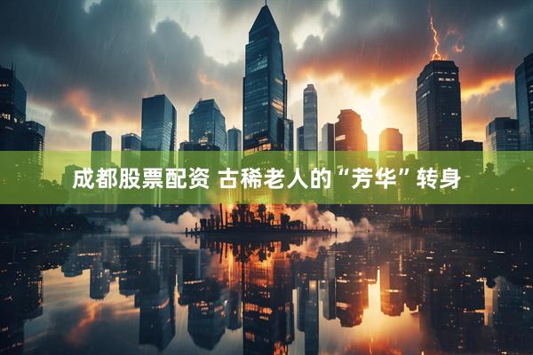 成都股票配资 古稀老人的“芳华”转身
